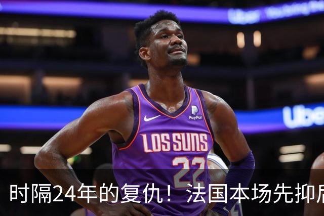 时隔24年的复仇！法国本场先抑后扬 一扫韩日世界杯阴霾