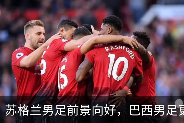 苏格兰男足前景向好，巴西男足更注重比赛控场！